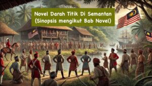 Sinopsis Darah Titik Di Semantan mengikut Bab Novel